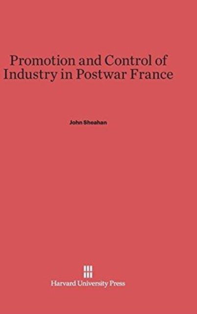 Cover for John Sheahan · Promotion and Control of Industry in Postwar France (Hardcover Book) (1963)
