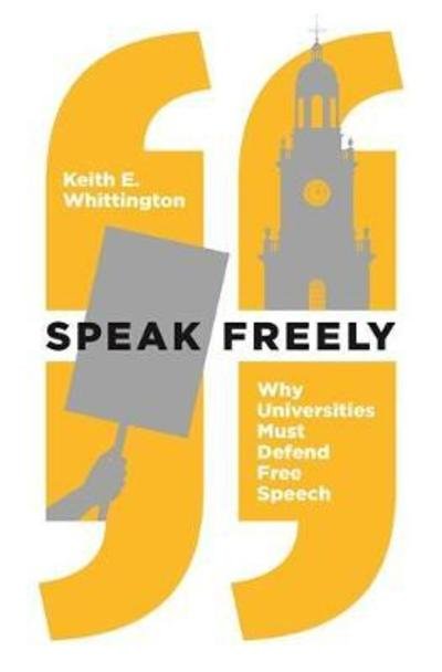 Cover for Keith E. Whittington · Speak Freely: Why Universities Must Defend Free Speech - New Forum Books (Hardcover Book) (2018)