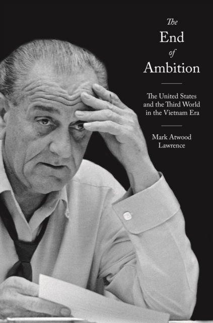 Cover for Mark Atwood Lawrence · The End of Ambition: The United States and the Third World in the Vietnam Era - America in the World (Taschenbuch) (2024)