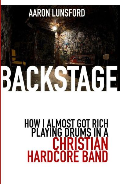 Cover for Aaron Lunsford · Backstage: How I Almost Got Rich Playing Drums in a Christian Hardcore Band (Paperback Book) (2015)