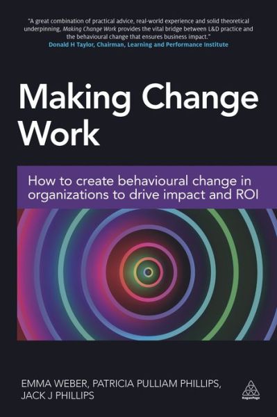Making Change Work: How to Create Behavioural Change in Organizations to Drive Impact and ROI - Emma Weber - Books - Kogan Page Ltd - 9780749477608 - May 3, 2016