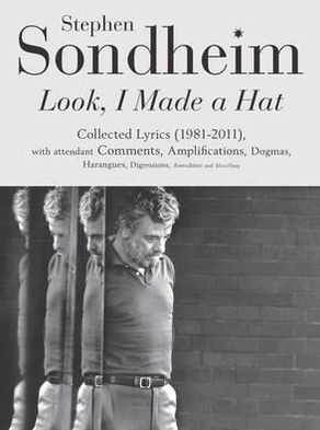 Cover for Stephen Sondheim · Look, I Made a Hat: Collected Lyrics (1981-2011) with attendant Comments, Amplifications, Dogmas, Harangues, Digressions, Anecdotes and Miscellany (Inbunden Bok) (2011)