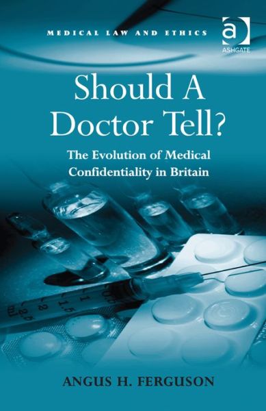 Cover for Angus H. Ferguson · Should A Doctor Tell?: The Evolution of Medical Confidentiality in Britain (Hardcover Book) [New edition] (2013)