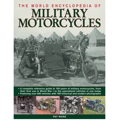 The World Encyclopaedia of Military Motorcycles: a Complete Reference Guide to 100 Years of Military Motorcycles, from Their First Use in World War I to the Specialized Vehicles in Use Today - Pat Ware - Bøker - Anness Publishing - 9780754819608 - 16. september 2010