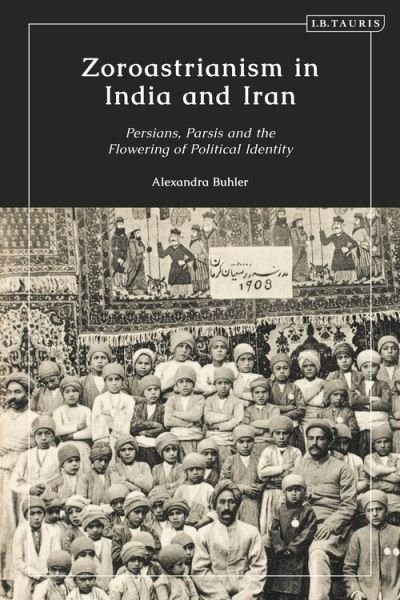 Cover for Buhler, Alexandra (formerly of SOAS, University of London, UK) · Zoroastrianism in India and Iran: Persians, Parsis and the Flowering of Political Identity (Gebundenes Buch) (2024)