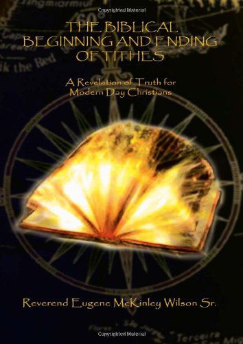 Cover for Eugene Mckinley Wilson · The Biblical Beginning and Ending of Tithes: a Revelation of Truth for Modern Day Christians (Paperback Book) (2002)