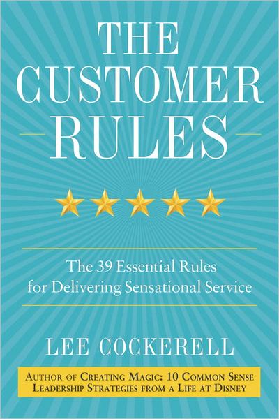 Cover for Lee Cockerell · The Customer Rules: the 39 Essential Rules for Delivering Sensational Service (Hardcover Book) (2013)