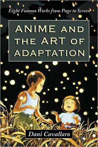Anime and the Art of Adaptation: Eight Famous Works from Page to Screen - Dani Cavallaro - Kirjat - McFarland & Co Inc - 9780786458608 - maanantai 16. elokuuta 2010
