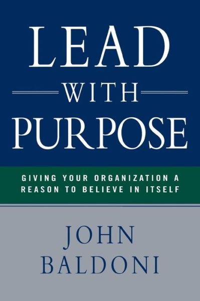 Cover for John Baldoni · Lead with Purpose: Giving Your Organization a Reason to Believe in Itself (Pocketbok) (2011)