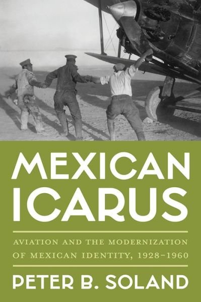 Cover for Peter B. Soland · Mexican Icarus: Aviation and the Modernization of Mexican Identity, 1928-1960 - Pitt Latin American Series (Hardcover Book) (2023)