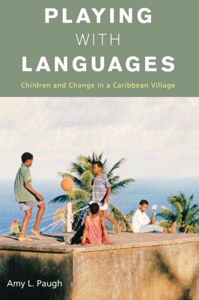 Cover for Amy L. Paugh · Playing with Languages: Children and Change in a Caribbean Village (Hardcover Book) (2012)