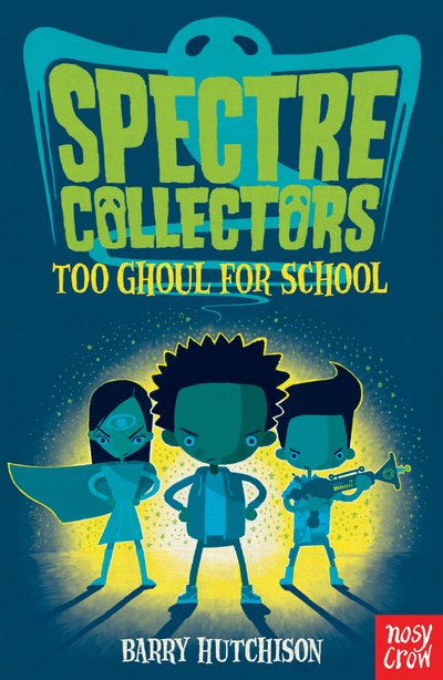 Spectre Collectors: Too Ghoul For School - Spectre Collectors - Barry Hutchison - Books - Nosy Crow Ltd - 9780857639608 - September 7, 2017