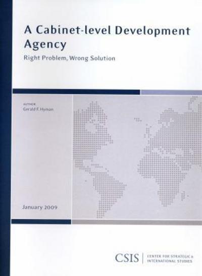 A Cabinet-level Development Agency: Right Problem, Wrong Solution - CSIS Reports - Gerald F. Hyman - Książki - Centre for Strategic & International Stu - 9780892065608 - 27 stycznia 2009