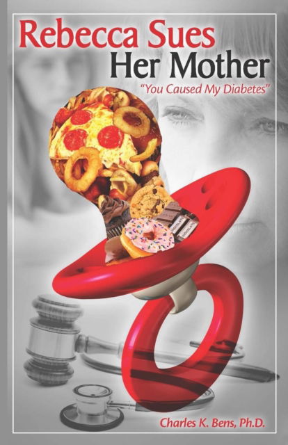 Rebecca Sues Her Mother : You Caused My Diabetes - Ph D Charles Bens - Bücher - Healthy at Work - 9780969228608 - 3. Oktober 2016