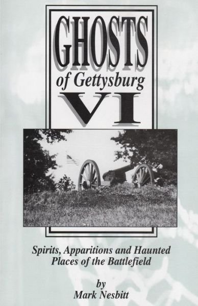 Cover for Mark Nesbitt · Ghosts of Gettysburg Vi: Spirits, Apparitions and Haunted Places on the Battlefield (Volume 6) (Paperback Book) (2013)