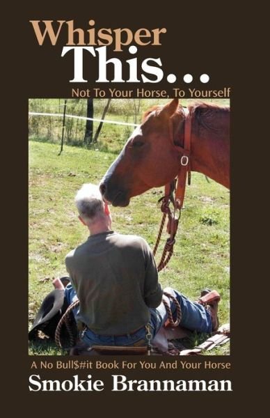 Cover for Smokie Brannaman · Whisper This... Not to Your Horse, to Yourself.: a No Bull$#it Book for You and Your Horse (Paperback Bog) (2006)