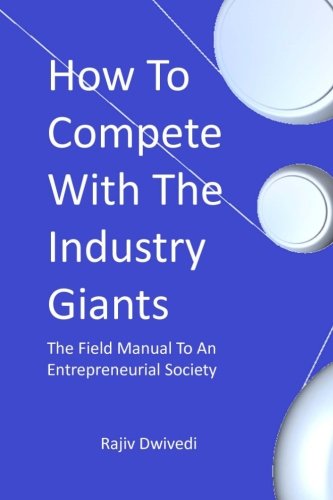 Cover for Rajiv Dwivedi · How to Compete with the Industry Giants: the Field Manual to an Entrepreneurial Society (Paperback Book) (2011)