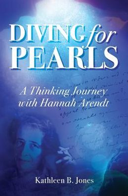 Cover for Katheen B Jones · Diving for Pearls: a Thinking Journey with Hannah Arendt (Paperback Book) (2013)