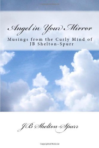 Cover for Jb Shelton-spurr · Angel in Your Mirror: Musings from the Curly Mind of Jb Shelton-spurr (Volume 1) (Taschenbuch) (2012)