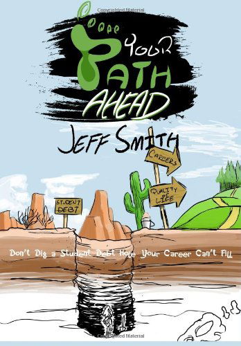 Your Path Ahead: Don't Dig a Student Debt Hole Your Career Can't Fill - Jeff Smith - Boeken - Your Path Ahead - 9780989677608 - 25 augustus 2013