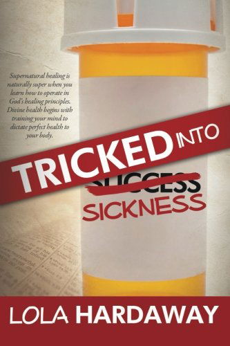 Cover for Lola Hardaway · Tricked into Sickness: an Eye-opening Guide to Perfect Health (Paperback Book) (2013)