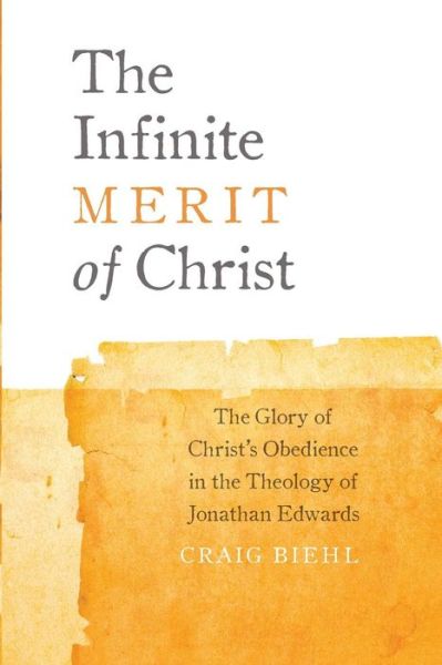 Cover for Craig Biehl · The Infinite Merit of Christ: the Glory of Christ's Obedience in the Theology of Jonathan Edwards (Paperback Book) [Reprint 1 edition] (2014)