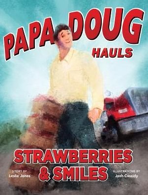 Cover for Leslie Jones · Papa Doug Hauls Strawberries &amp; Smiles (Hardcover Book) (2014)