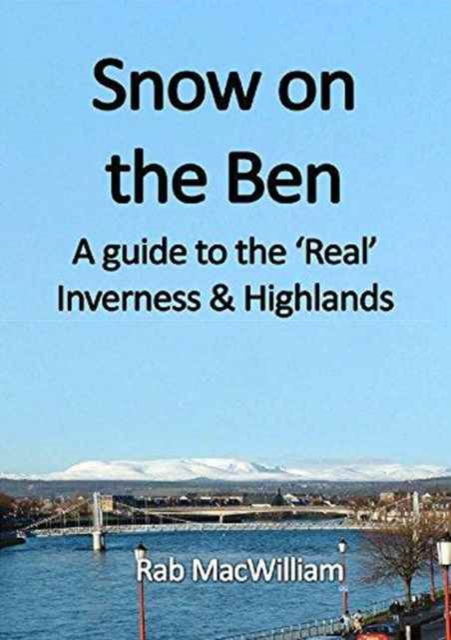 Cover for Rab MacWilliam · Snow on the Ben: A Guide to the 'Real' Inverness and Highlands (Paperback Book) (2014)