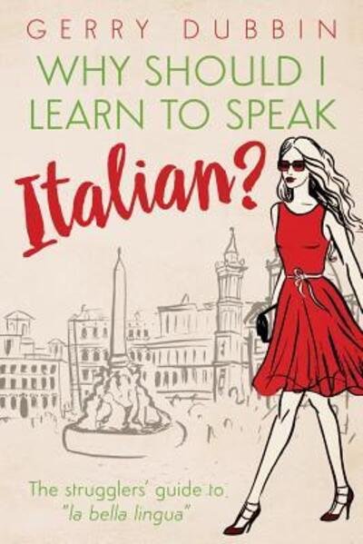 Cover for Dubbin Gerry · Why Should I Learn to Speak Italian? : The Strugglers' Guide to La Bella Lingua (Pocketbok) (2016)