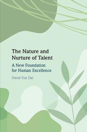 The Nature and Nurture of Talent: A New Foundation for Human Excellence - Dai, David Yun (SUNY Albany) - Books - Cambridge University Press - 9781009370608 - June 12, 2025