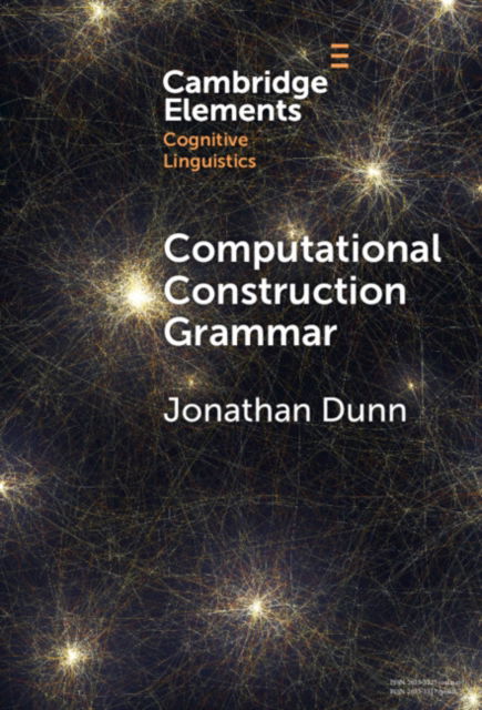 Cover for Dunn, Jonathan (University of Illinois, Urbana-Champaign) · Computational Construction Grammar: A Usage-Based Approach - Elements in Cognitive Linguistics (Hardcover Book) (2024)