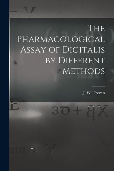 Cover for J W (John William) Trevan · The Pharmacological Assay of Digitalis by Different Methods (Paperback Bog) (2021)