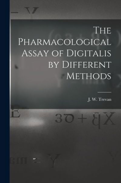 The Pharmacological Assay of Digitalis by Different Methods - J W (John William) Trevan - Książki - Hassell Street Press - 9781013454608 - 9 września 2021