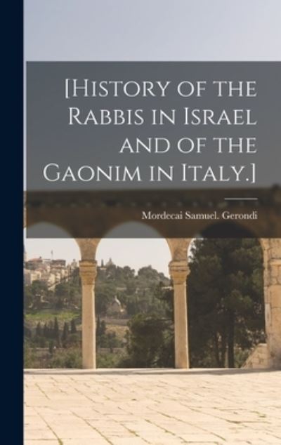 Cover for Mordecai Samuel Gerondi · [History of the Rabbis in Israel and of the Gaonim in Italy.] (Hardcover Book) (2021)