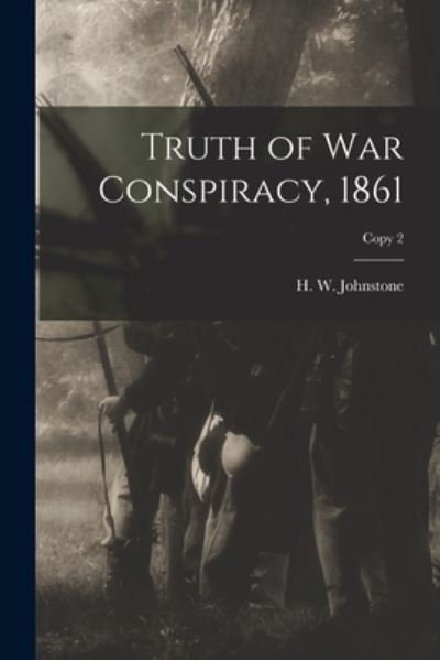 Cover for H W (Huger William) Johnstone · Truth of War Conspiracy, 1861; copy 2 (Pocketbok) (2021)
