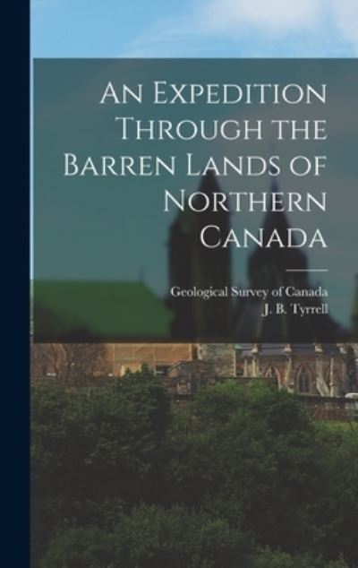 Cover for J. B. Tyrrell · Expedition Through the Barren Lands of Northern Canada (Book) (2022)