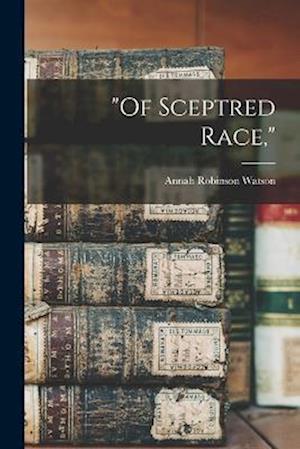 Cover for Annah Robinson Watson · Of Sceptred Race, (Book) (2022)