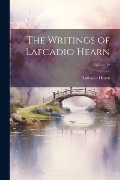 Writings of Lafcadio Hearn; Volume 12 - Lafcadio Hearn - Livros - Creative Media Partners, LLC - 9781022504608 - 18 de julho de 2023
