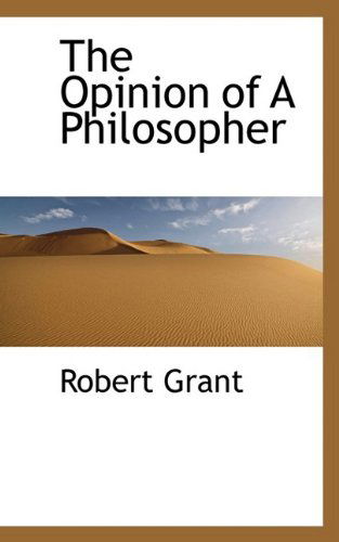 The Opinion of a Philosopher - Robert Grant - Books - BiblioLife - 9781110557608 - June 4, 2009