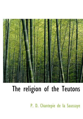 Cover for P D Chantepie De La Saussaye · The Religion of the Teutons (Hardcover Book) (2009)