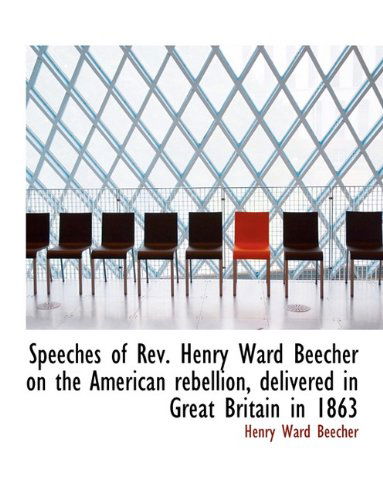 Cover for Henry Ward Beecher · Speeches of REV. Henry Ward Beecher on the American Rebellion, Delivered in Great Britain in 1863 (Paperback Book) [Large type / large print edition] (2009)