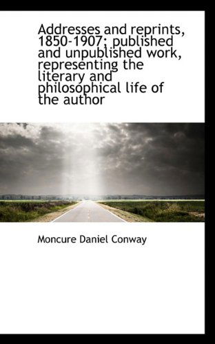 Cover for Moncure Daniel Conway · Addresses and Reprints, 1850-1907; Published and Unpublished Work, Representing the Literary and Phi (Paperback Book) (2009)