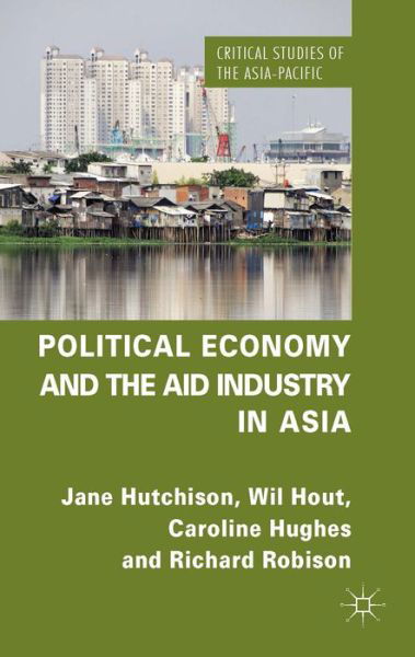 Political Economy and the Aid Industry in Asia - Critical Studies of the Asia-Pacific - J. Hutchison - Bücher - Palgrave Macmillan - 9781137303608 - 21. Mai 2014