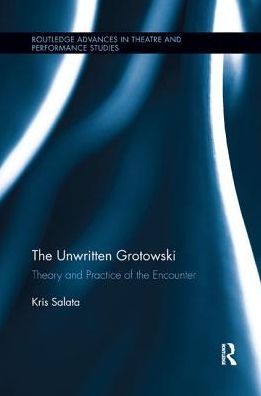 Cover for Salata, Kris (Florida State University, USA) · The Unwritten Grotowski: Theory and Practice of the Encounter - Routledge Advances in Theatre &amp; Performance Studies (Paperback Book) (2017)