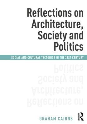 Cover for Graham Cairns · Reflections on Architecture, Society and Politics: Social and Cultural Tectonics in the 21st Century (Paperback Book) (2018)