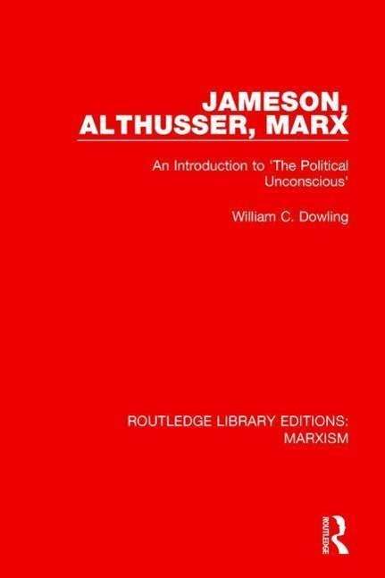 Cover for William C. Dowling · Jameson, Althusser, Marx (RLE Marxism): An Introduction to 'The Political Unconscious' (Hardcover Book) (2015)