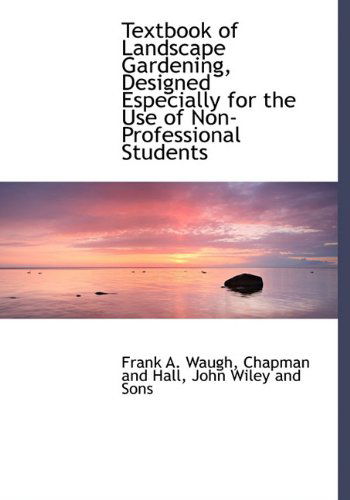 Cover for Frank A. Waugh · Textbook of Landscape Gardening, Designed Especially for the Use of Non-professional Students (Gebundenes Buch) (2010)