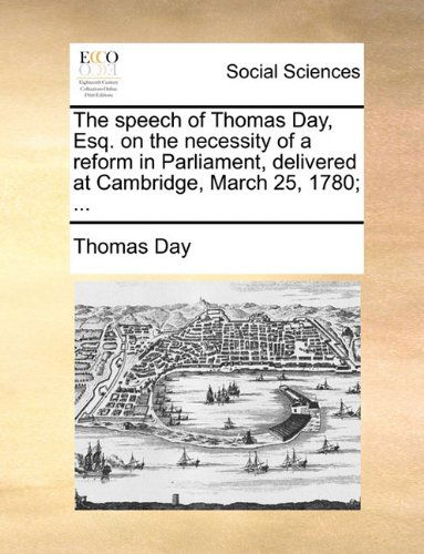 Cover for Thomas Day · The Speech of Thomas Day, Esq. on the Necessity of a Reform in Parliament, Delivered at Cambridge, March 25, 1780; ... (Paperback Book) (2010)