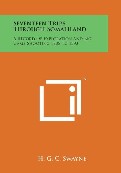 Seventeen Trips Through Somaliland: a Record of Exploration and Big Game Shooting 1885 to 1893 - H G C Swayne - Böcker - Literary Licensing, LLC - 9781169971608 - 7 augusti 2014