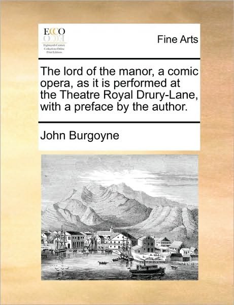 Cover for John Burgoyne · The Lord of the Manor, a Comic Opera, As It is Performed at the Theatre Royal Drury-lane, with a Preface by the Author. (Taschenbuch) (2010)